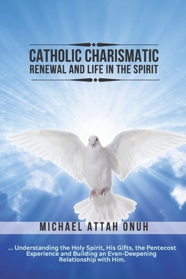 Catholic Charismatic Renewal And Life In The Spirit: Understanding the Holy Spirit, His Gifts, the Pentecost Experience and Building an Ever-Deepening Paperback Amazon Digital Services LLC - KDP Print US