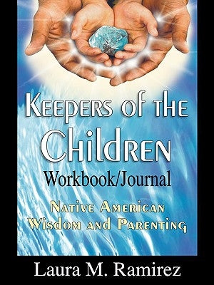 Keepers of the Children: Native American Wisdom and Parenting - Workbook/Journal by Ramirez, Laura M.