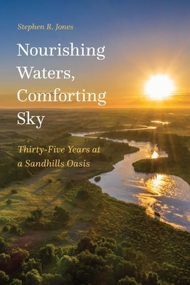 Nourishing Waters, Comforting Sky: Thirty-Five Years at a Sandhills Oasis Paperback Bison Books