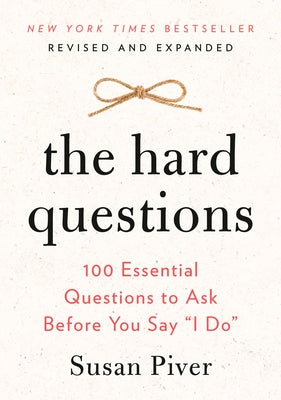 The Hard Questions: 100 Essential Questions to Ask Before You Say I Do by Piver, Susan