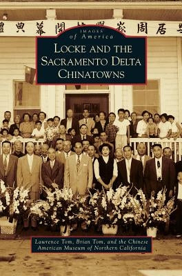 Locke and the Sacramento Delta Chinatowns by Tom, Lawrence