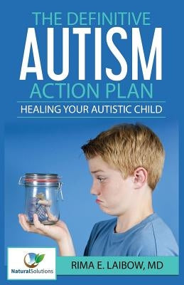 The Definitive Autism Action Plan: Healing Your Autistic Child: Guide for Families, Educators and Health Professional for Healing Autistic People Xulon Press