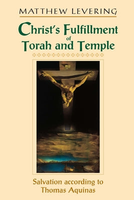 Christ's Fulfillment of Torah and Temple: Salvation According to Thomas Aquinas Paperback University of Notre Dame Press