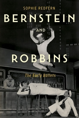 Bernstein and Robbins: The Early Ballets by Redfern, Sophie