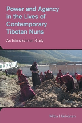 Power and Agency in the Lives of Contemporary Tibetan Nuns: An Intersectional Study Paperback Equinox Publishing