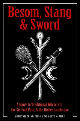 Besom, Stang & Sword: A Guide to Traditional Witchcraft, the Six-Fold Path & the Hidden Landscape by Orapello, Christopher