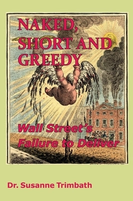 Naked, Short and Greedy: Wall Street's Failure to Deliver by Trimbath, Susanne
