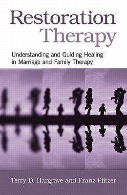 Restoration Therapy: Understanding and Guiding Healing in Marriage and Family Therapy by Hargrave, Terry D.