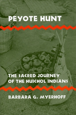 Peyote Hunt: The Sacred Journey of the Huichol Indians by Myerhoff, Barbara G.