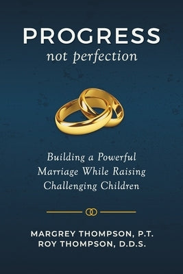 Progress not Perfection: Building a Powerful Marriage While Raising Challenging Children by Thompson, Roy