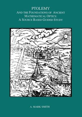 Ptolemy and the Foundations of Ancient Mathematical Optics: A Guided Study Paperback American Philosophical Society