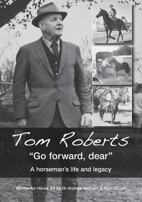 Tom Roberts "Go forward, dear": A horseman's life and legacy by McLean, Andrew