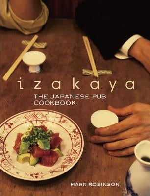 Izakaya: The Japanese Pub Cookbook by Robinson, Mark