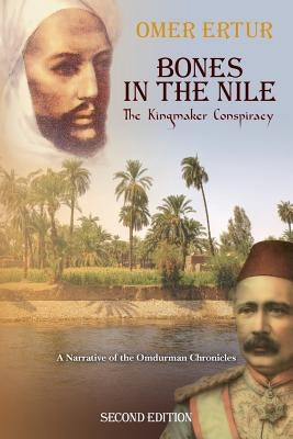 Bones in the Nile: The Kingmaker Conspiracy A Narrative of the Omdurman Chronicles Paperback Createspace Independent Publishing Platform