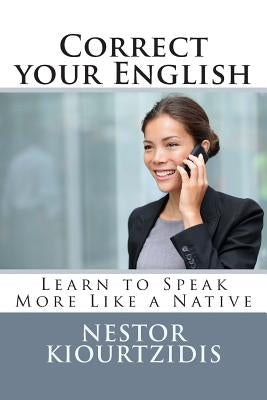 Correct Your English: Learn to Speak More Like a Native by Kiourtzidis, Nestor