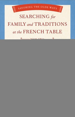 Searching for Family and Traditions at the French Table: Book Two Nord-Pas-De-Calais, Normandy, Brittany, Loire and Auvergne: Savoring the Olde Ways by Bumpus, Carole