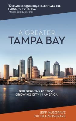 A Greater Tampa Bay: Building the Fastest Growing City in America by Musgrave, Jeff