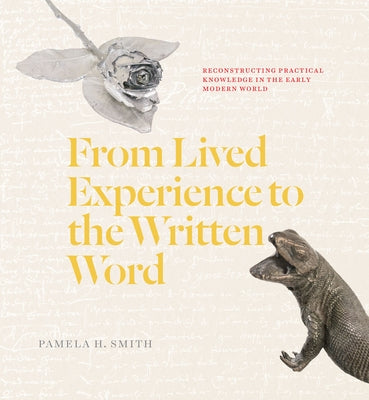 From Lived Experience to the Written Word: Reconstructing Practical Knowledge in the Early Modern World Paperback University of Chicago Press