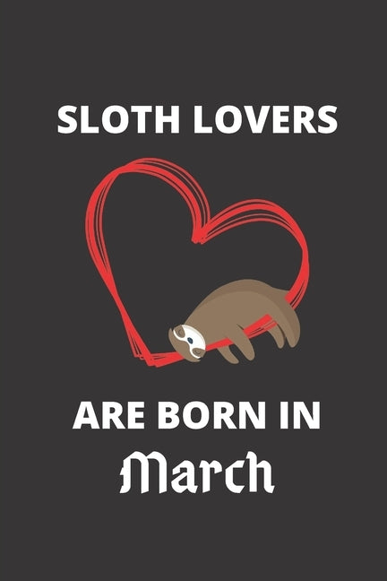SLOTH LOVERS ARE BORN IN March: 120 Pages, 6 x 9 size, Paperback Independently Published