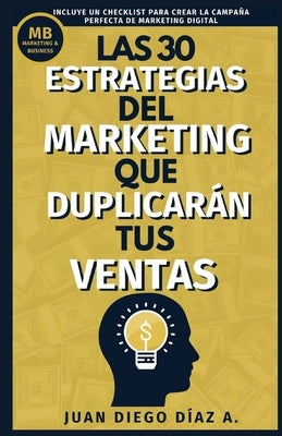 Las 30 Estrategias del Marketing que Duplicarán tus Ventas: Tácticas de Negocios, Marketing y Ventas para Emprendedores. Libro de Comunicación, Brandi by Díaz a., Juan Diego