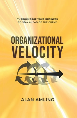 Organizational Velocity: Turbocharge Your Business to Stay Ahead of the Curve Business Expert Press