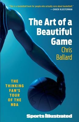 The Art of a Beautiful Game: The Thinking Fan's Tour of the NBA by Ballard, Chris