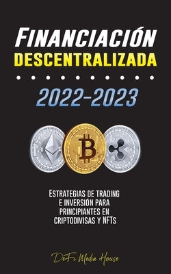 Financiación descentralizada 2022-2023: Estrategias de trading e inversión para principiantes en criptodivisas y NFTs by Defi Media House