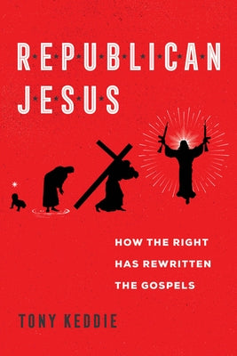 Republican Jesus: How the Right Has Rewritten the Gospels University of California Press