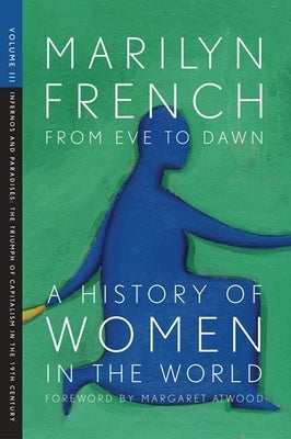 From Eve to Dawn, a History of Women in the World, Volume III: Infernos and Paradises, the Triumph of Capitalism in the 19th Century Paperback Feminist Press