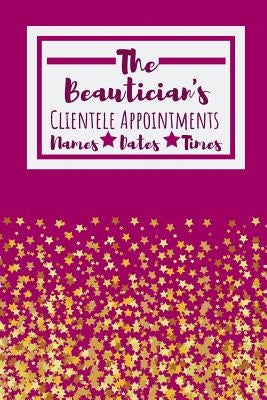 The Beautician's Clientele Appointments: Useful Client Bookings Work log For The Organised Specialist Paperback Independently Published