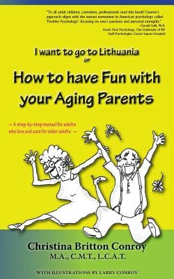 How to have Fun with your Aging Parents: I want to go to Lithuania by Conroy, Christina Britton