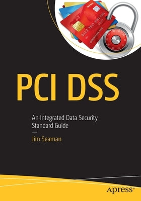 PCI Dss: An Integrated Data Security Standard Guide by Seaman, Jim