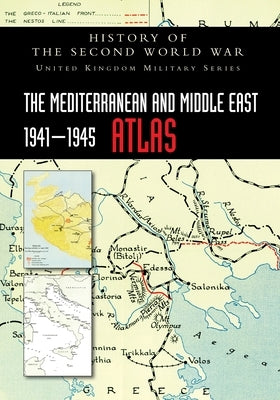 The Mediterranean and Middle East 1941-1945 Atlas: History of the Second World War by Official Records