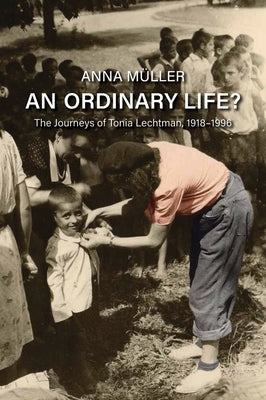 An Ordinary Life?: The Journeys of Tonia Lechtman, 1918-1996 by Müller, Anna