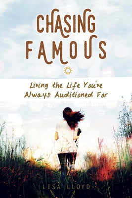 Chasing Famous: Living the Life You've Always Auditioned for by Lloyd, Lisa