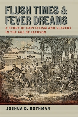 Flush Times and Fever Dreams: A Story of Capitalism and Slavery in the Age of Jackson University of Georgia Press
