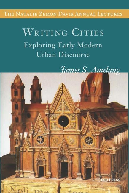 Writing Cities: Exploring Early Modern Urban Discourse by Amelang, James S.