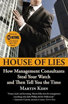 House of Lies: How Management Consultants Steal Your Watch and Then Tell You the Time by Kihn, Martin