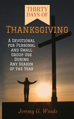 Thirty Days of Thanksgiving: A Devotional for Personal and Small Group Use During Any Season of the Year Paperback Faithventure Media