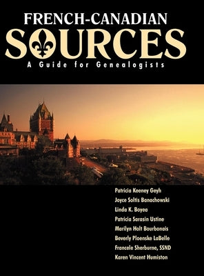 French Canadian Sources: A Guide for Genealogists by Geyh, Patricia Kenney