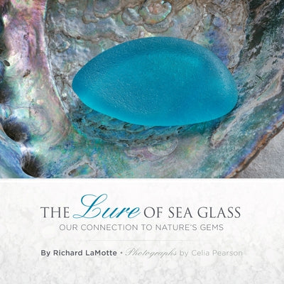 The Lure of Sea Glass: Our Connection to Nature's Gems by Lamotte, Richard