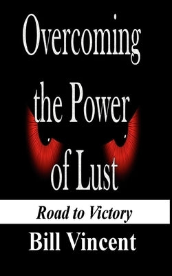 Overcoming the Power of Lust by Vincent, Bill