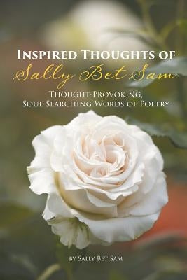 Inspired Thoughts of Sally Bet Sam: Thought-Provoking, Soul-Searching Words of Poetry Paperback Covenant Books