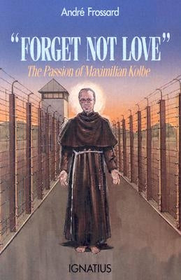 Forget Not Love: The Passion of Maximilian Kolbe Paperback Ignatius Press
