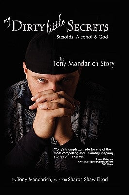 My Dirty Little Secrets - Steroids, Alcohol & God: The Tony Mandarich Story by Mandarich, Tony