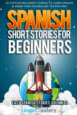 Spanish Short Stories for Beginners Volume 2: 20 Captivating Short Stories to Learn Spanish & Grow Your Vocabulary the Fun Way! by Lingo Mastery