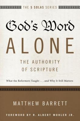 God's Word Alone---The Authority of Scripture: What the Reformers Taught...and Why It Still Matters Paperback Zondervan Academic
