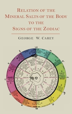 Relation of the Mineral Salts of the Body to the Signs of the Zodiac by Carey, George W.