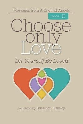 Choose Only Love: Let Yourself Be Loved by Blaksley, Sebastián