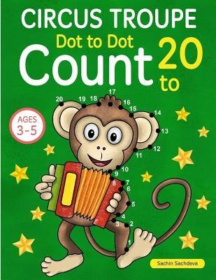 Circus Troupe: Dot To Dot Count to 20 (Kids Ages 4-8) Paperback Createspace Independent Publishing Platform